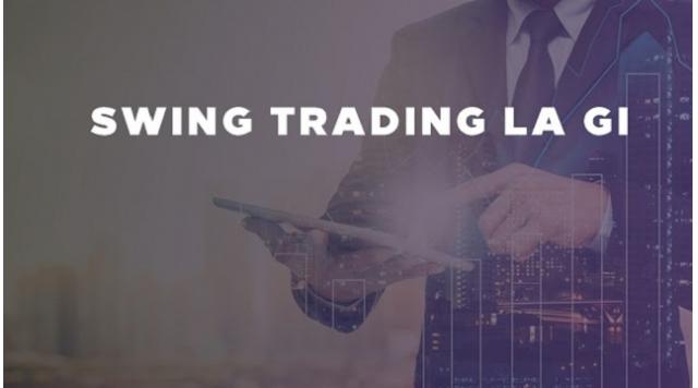 Swing Trading là gì? Những chiến thuật giao dịch Swing Trader