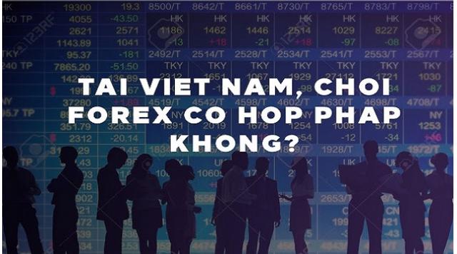 Tại Việt Nam, chơi forex có hợp pháp không?